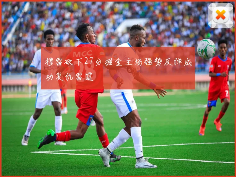 穆雷砍下27分掘金主场强势反弹成功复仇雷霆